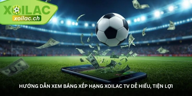 Hướng dẫn xem bảng xếp hạng Xoilac TV dễ hiểu, tiện lợi