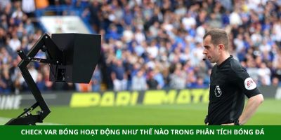 Check Var Bóng Hoạt Động Như Thế Nào Trong Phân Tích Bóng Đá